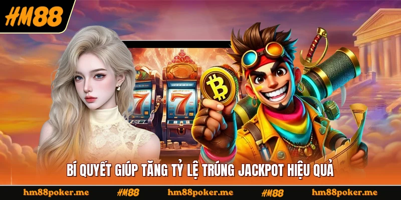 Bí quyết giúp tăng tỷ lệ trúng jackpot hiệu quả