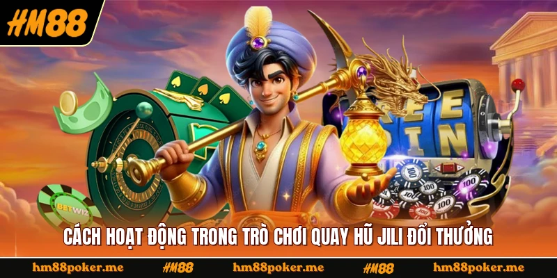 Cách hoạt động trong trò chơi quay hũ Jili đổi thưởng