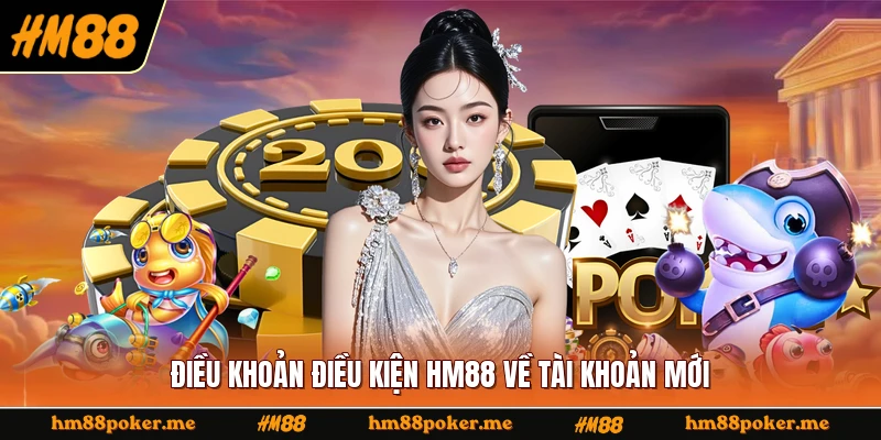 Điều khoản điều kiện HM88 về tài khoản mới
