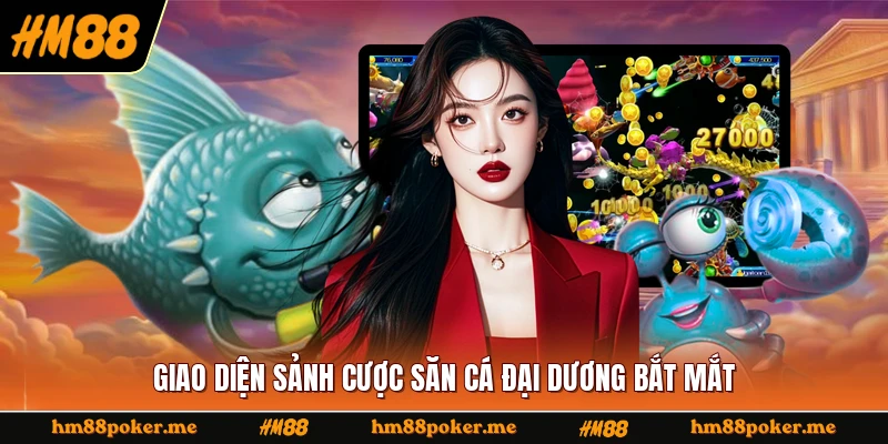 Giao diện sảnh cược săn cá đại dương bắt mắt