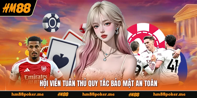 Hội viên tuân thủ quy tắc bảo mật an toàn