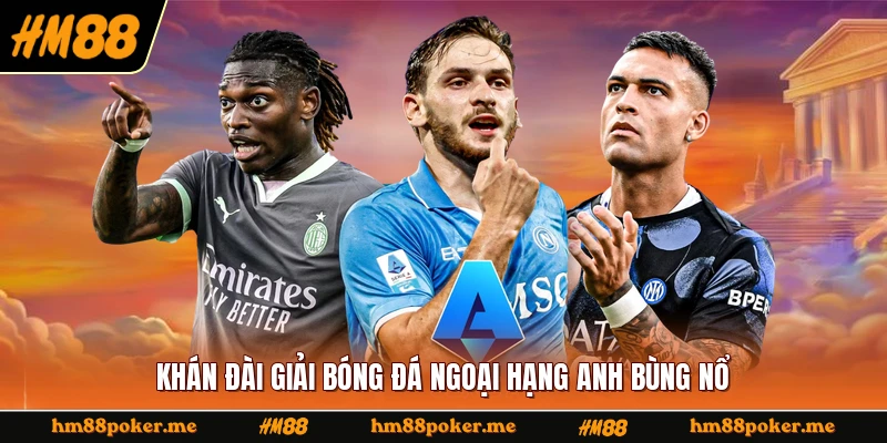 Khán đài giải bóng đá Ngoại hạng Anh bùng nổ
