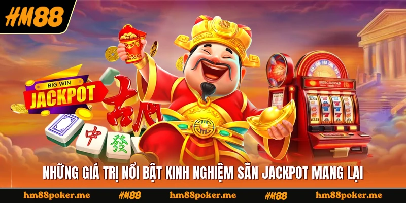 Những giá trị nổi bật kinh nghiệm săn jackpot mang lại