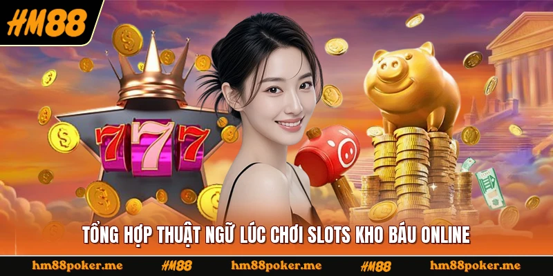 Tổng hợp thuật ngữ lúc chơi slots kho báu online