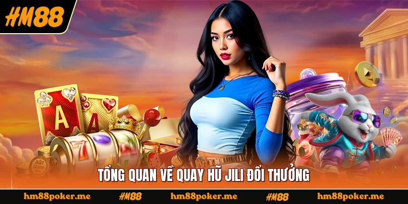 Tổng quan về quay hũ Jili đổi thưởng