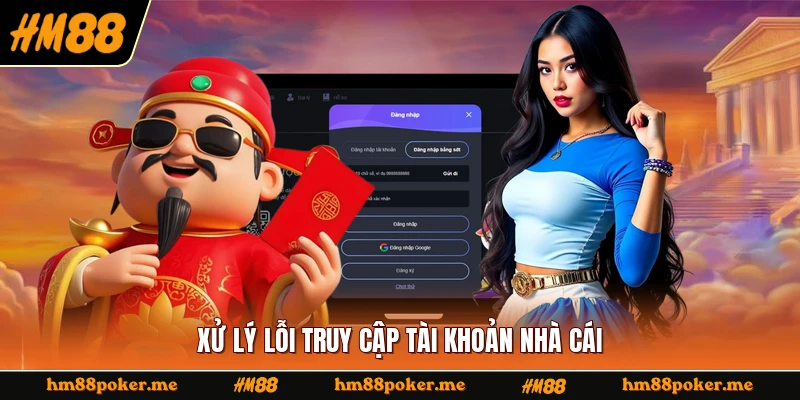 Xử lý lỗi truy cập tài khoản nhà cái